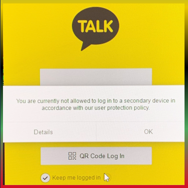 Notice from KakaoTalk: You are currently not allowed to log in to a secondary device in accordance with our user protection measures.
(카카오톡 안내 사항: 현재 사용자 보호 정책에 따라 보조 기기에 로그인하실 수 없습니다.)